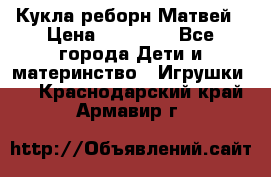 Кукла реборн Матвей › Цена ­ 13 500 - Все города Дети и материнство » Игрушки   . Краснодарский край,Армавир г.